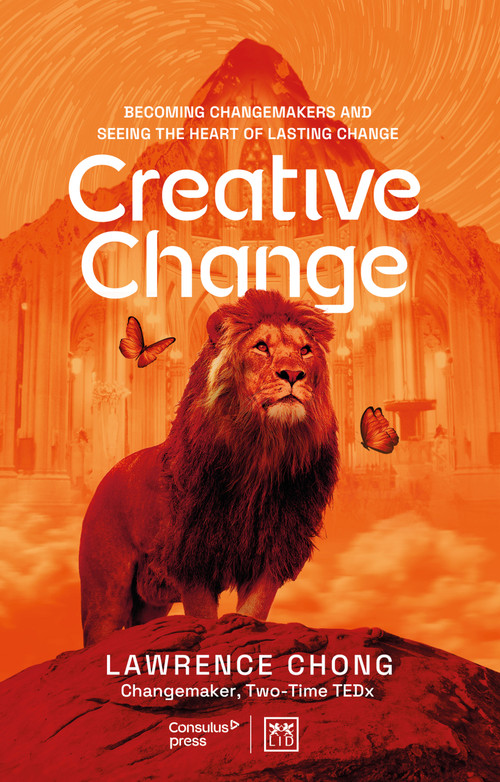 Creative Change (Becoming changemakers and seeing the heart of lasting change) by Lawrence Chong, Lawrence Chong, 9781917391719