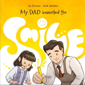 My Dad Invented the Smile (The True Story Behind the Iconic Yellow Smiley Face) by Joe Romano, Sarah VanDam, 9781956378573