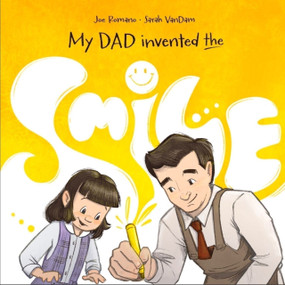 My Dad Invented the Smile (The True Story Behind the Iconic Yellow Smiley Face) by Joe Romano, Sarah VanDam, 9781956378573