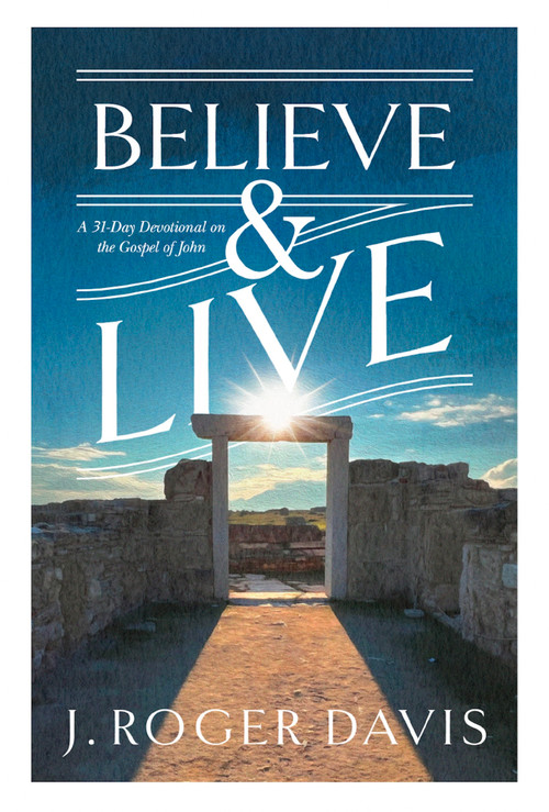 Believe and Live (A 31-Day Devotional on the Gospel of John) by J. Roger Davis, 9781970539042
