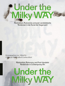 Under the Milky Way. Abstraktion, Autonomie und post-vandalische Tendenzen in der Kunst der Gegenwart by Larissa Kikol, Larissa Kikol, Ljubljana Grupa Ee, Ljubljana Grupa Ee, 9783969122761