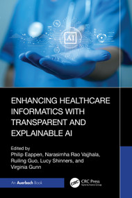 Enhancing Healthcare Informatics with Transparent and Explainable AI by Philip Eappen, Narasimha Rao Vajjhala, Ruiling Guo, Lucy Shinners, Virginia Gunn, 9781032995007