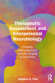 Therapeutic Assessment and Interpersonal Neurobiology (Empathy, Intersubjectivity, and the Longing to be Known) by Stephen E. Finn, 9781032990910