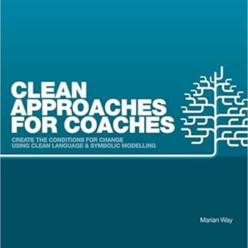 Clean Approaches for Coaches (How to Create the Conditions for Change Using Clean Language and Symbolic Modelling) by Marian Way, 9780957486607