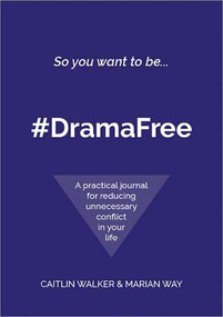 So you want to be... #DramaFree (A practical journal for reducing unnecessary conflict in your life) by Caitlin Walker, Marian Way, Lyneth Howells-Snoddon, 9780957486638
