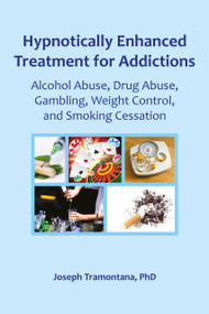 Hypnotically Enhanced Treatment for Addictions (Alcohol Abuse, Drug Abuse, Gambling, Weight Control and Smoking Cessation) by Joseph Tramontana, 9780982357361