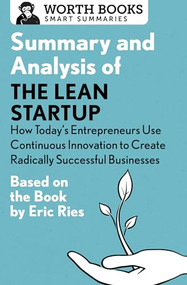Summary and Analysis of The Lean Startup: How Today's Entrepreneurs Use Continuous Innovation to Create Radically Successful Businesses by Worth Books, 9781504046718