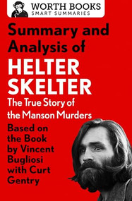 Summary and Analysis of Helter Skelter: The True Story of the Manson Murders (Based on the Book by Vincent Bugliosi with Curt Gentry) by Worth Books, 9781504046725