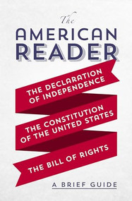 The American Reader (A Brief Guide to the Declaration of Independence, the Constitution of the United States, and the Bill of Rights) by Worth Books, 9781504048651