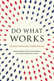 Do What Works (Smarter Government, Better Results) by Michele Jolin, David Medina, Peter Orszag, John Bridgeland, 9781633311466