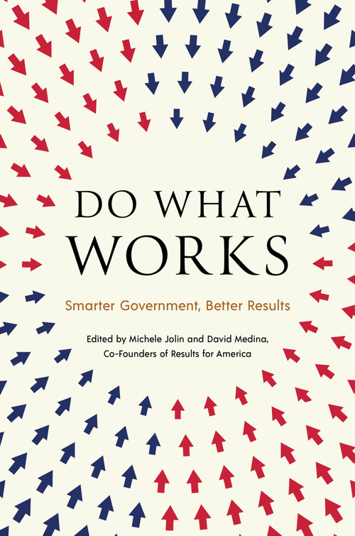 Do What Works (Smarter Government, Better Results) by Michele Jolin, David Medina, Peter Orszag, John Bridgeland, 9781633311466