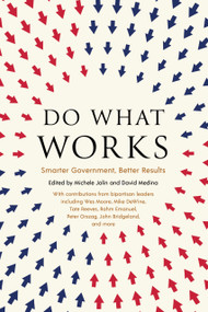Do What Works (Smarter Government, Better Results) by Michele Jolin, David Medina, Peter Orszag, John Bridgeland, Eleanor Caudill, Rex Anderson, 9781633311466
