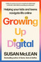 Growing Up Digital (Helping Your Kids and Teens Navigate Life Online) by Susan McLean, 9781761472626