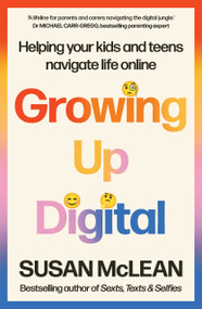 Growing Up Digital (Helping Your Kids and Teens Navigate Life Online) by Susan McLean, 9781761472626