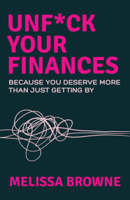 Unf*ck Your Finances (Because You Deserve More Than Just Getting By) by Melissa Browne, 9781761473128
