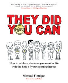 They Did You Can (How to achieve whatever you want in life with the help of your sporting heroes (Revised Edition)) by Michael Finnigan, 9781781350041
