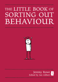 Sorting Out Behaviour (A Head Teacher's Guide) by Ian Gilbert, Jeremy Rowe, 9781781350119