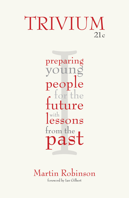 Trivium 21c (Preparing young people for the future with lessons from the past) by Martin Robinson, 9781781350546