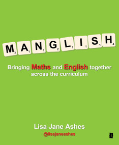 Manglish (Bringing Maths and English Together Across the Curriculum) by Ian Gilbert, Lisa Jane Ashes, 9781781351017