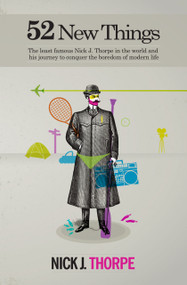 52 New Things (The least famous Nick J. Thorpe in the world and his journey to conquer the boredom of modern life) by Nick J Thorpe, 9781781351338
