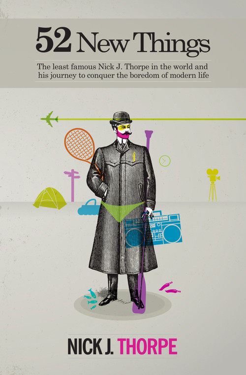52 New Things (The least famous Nick J. Thorpe in the world and his journey to conquer the boredom of modern life) by Nick J Thorpe, 9781781351338