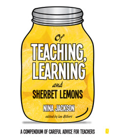 Of Teaching, Learning and Sherbet Lemons (A Compendium of careful advice for teachers) by Ian Gilbert, Nina Jackson, 9781781351345