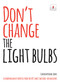 Don't Change The Light Bulbs (A Compendium of Expertise From the UK's Most Switched-On Educators) by Rachel Jones, 9781781352113