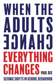 When the Adults Change, Everything Changes (Seismic shifts in school behaviour) by Paul Dix, 9781781352731