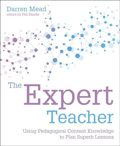 The Expert Teacher (Using pedagogical content knowledge to plan superb lessons) by Phil Beadle, Darren Mead, 9781781353110