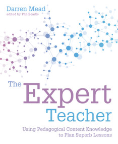 The Expert Teacher (Using pedagogical content knowledge to plan superb lessons) by Phil Beadle, Darren Mead, 9781781353110