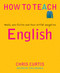 How to Teach English (Novels, non-fiction and their artful navigation) by Phil Beadle, Chris Curtis, 9781781353127