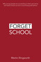 Forget School (Why young people are succeeding on their own terms and what schools can do to avoid being left behind) by Martin Illingworth, 9781781353134