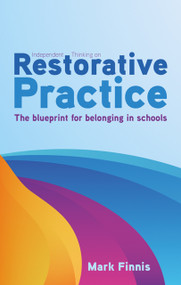 Independent Thinking on Restorative Practice (Building relationships, improving behaviour and creating stronger communities) by Mark Finnis, 9781781353387