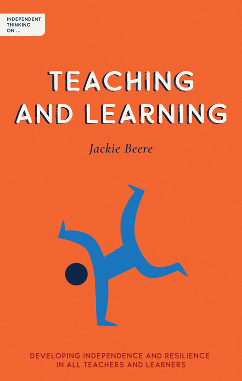 Independent Thinking on Teaching and Learning (Developing independence and resilience in all teachers and learners) by Jackie Beere, Ian Gilbert, 9781781353394