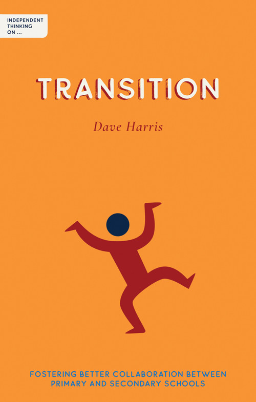 Independent Thinking on Transition (Fostering better collaboration between primary and secondary schools) by Ian Gilbert, Dave Harris, 9781781353400