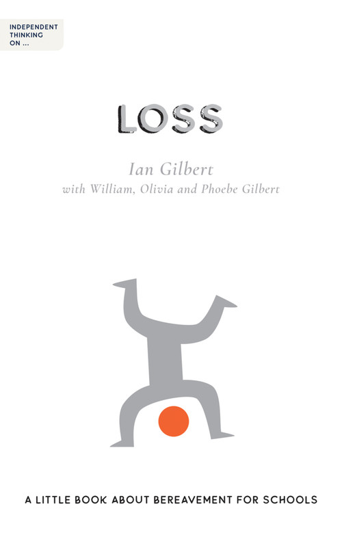 Independent Thinking on Loss (A little book about bereavement for schools) by Ian Gilbert, 9781781353530