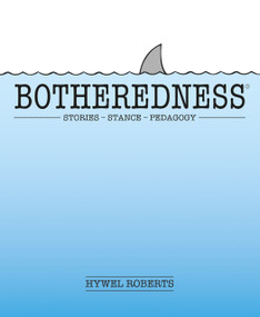 Botheredness (Stories, stance and pedagogy) by Hywel Roberts, 9781781354094