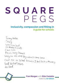 Square Pegs (Inclusivity, compassion and fitting in - a guide for schools) by Fran Morgan, Ellie Costello, Ian Gilbert, 9781781354100