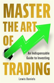 Master The Art of Trading (An Indispensable Guide to Investing) by Lewis Daniels, 9781785120244