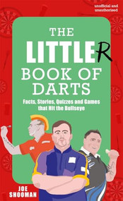 The Little(r) Book of Darts (Step Up to the Oche for Facts, Stories, Quizzes and Games that Hit the Bullseye) by Joe Shooman, 9781785128295