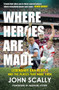 Where Heroes Are Made (Legendary GAA People and the Places That Made Them) by John Scally, 9781785308611