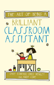 The Art of Being a Brilliant Classroom Assistant by Gary Toward, Chris Henley, Andy Cope, 9781785830228