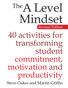 The A Level Mindset (40 activities for transforming student commitment, motivation and productivity) by Steve Oakes, Martin Griffin, 9781785830242