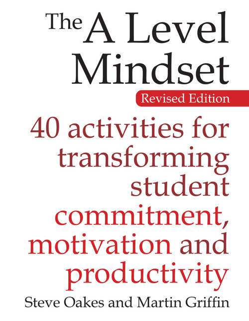 The A Level Mindset (40 activities for transforming student commitment, motivation and productivity) by Steve Oakes, Martin Griffin, 9781785830242