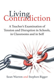 Living Contradiction (A teacher's examination of tension and disruption in schools,in classrooms and in self) by Sean Warren, 9781785831775