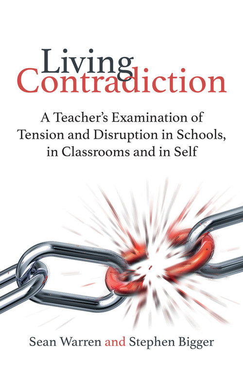Living Contradiction (A teacher's examination of tension and disruption in schools,in classrooms and in self) by Sean Warren, 9781785831775