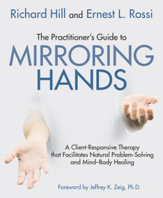 The Practitioner's Guide to Mirroring Hands (A client-responsive therapy that facilitates natural problem-solving and mind-body healing) by Richard Hill, Ernest L Rossi, 9781785832468