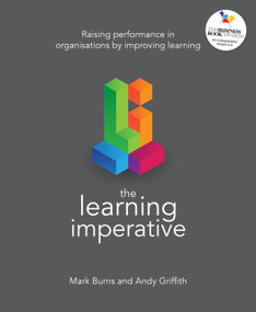 The Learning Imperative (Raising performance in organisations by improving learning) by Mark Burns, Andy Griffith, 9781785832697