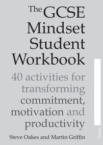 The GCSE Mindset Student Workbook (40 activities for transforming commitment, motivation and productivity) by Steve Oakes, Martin Griffin, 9781785833212