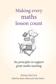 Making Every Maths Lesson Count (Six principles to support great maths teaching) by Andy Tharby, Emma McCrea, Shaun Allison, 9781785833328